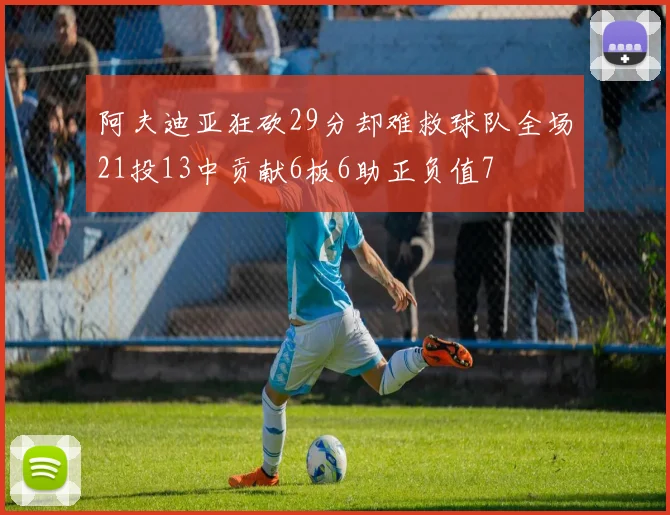 阿夫迪亚狂砍29分却难救球队全场21投13中贡献6板6助正负值7