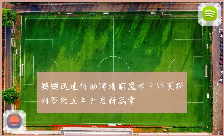 鹈鹕迅速行动聘请前魔术主帅莫斯利签约五年开启新篇章